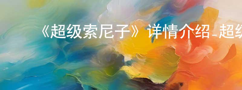 ﻿陈飞的个人主页,﻿《超级索尼子》详情介绍_超级索尼子已完结在线观看_超级索尼子迅雷下载_日漫